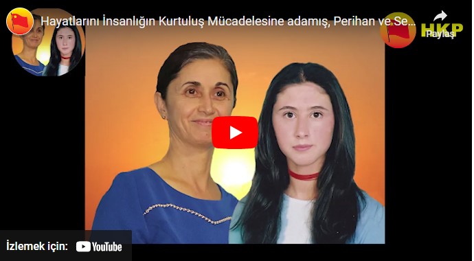 Hayatlarını İnsanlığın Kurtuluş Mücadelesine adamış, Perihan ve Semiha Yoldaşlar Ölümsüzdür!